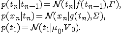 
p(t_n|t_{n-1}) = \mathcal{N}(t_n|f(t_{n-1}),\Gamma),\\
p(x_n|t_n) = \mathcal{N}(x_n|g(t_n),\Sigma),\\
p(t_1) = \mathcal{N}(t_1|\mu_0,V_0).
